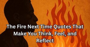 The Fire Next Time Quotes That Make You Think, Feel, and Reflect