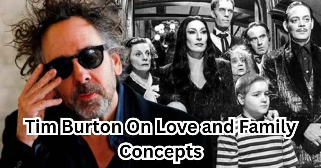 Tim Burton On Love and Family Concepts