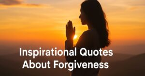 100 Inspirational Quotes About Forgiveness To Transform Your Mindset