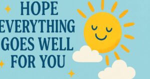 45+ Hope Everything Goes Well Quotes for You