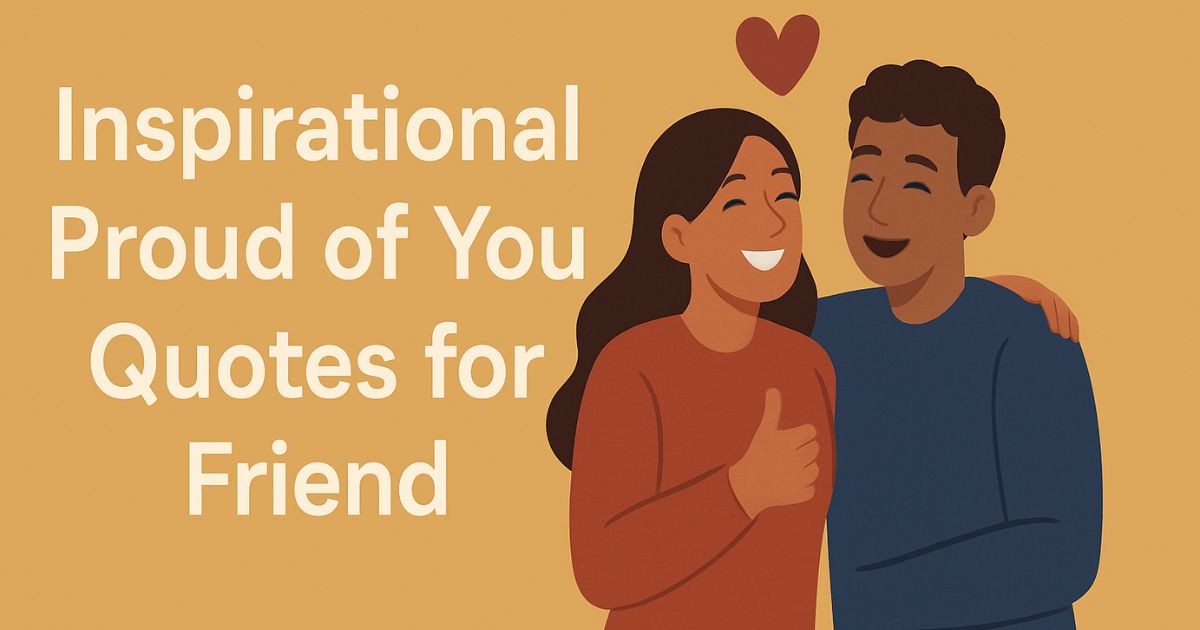 75+ Encouraging Proud Friend Quotes