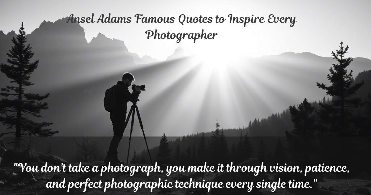Ansel Adams Famous Quotes to Inspire Every Photographer