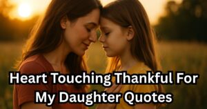 Best 55+ Heart Touching Thankful For My Daughter Quotes
