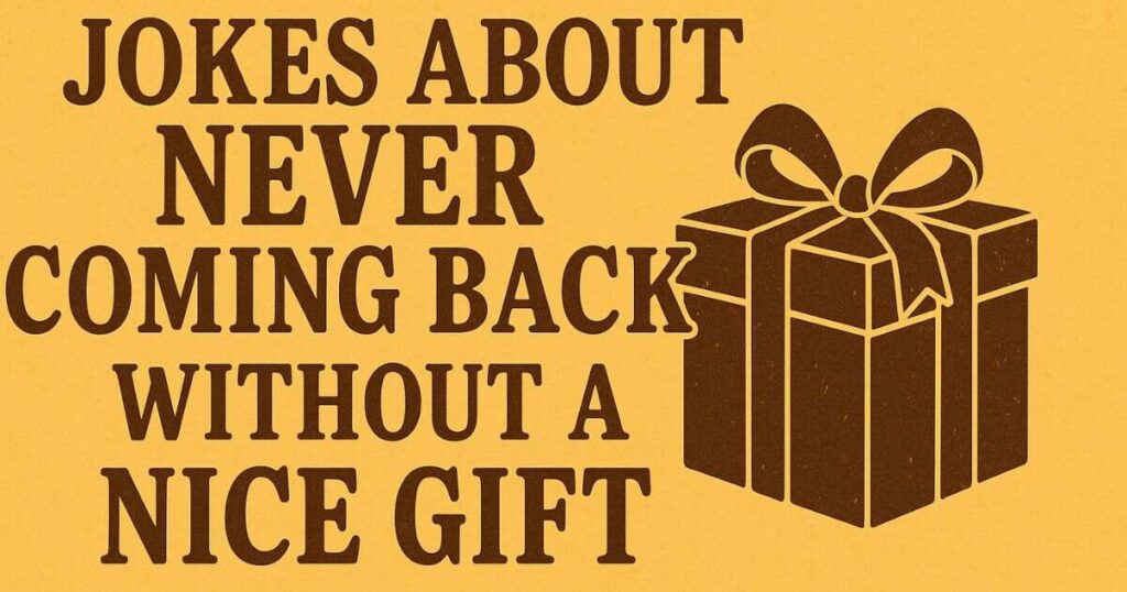 Jokes About Never Coming Back Without A Nice Gift Friend Touching Farewell Quotes