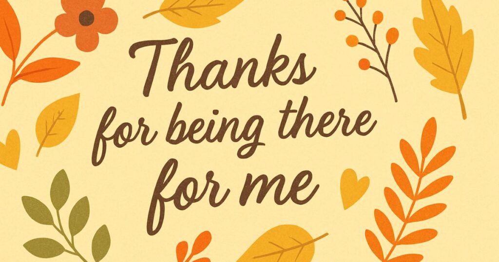 Some Ways to Thanks For Being There For Me Quotes