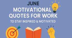 Top 45+ June Motivational Quotes For Work to Stay Inspired & Motivated