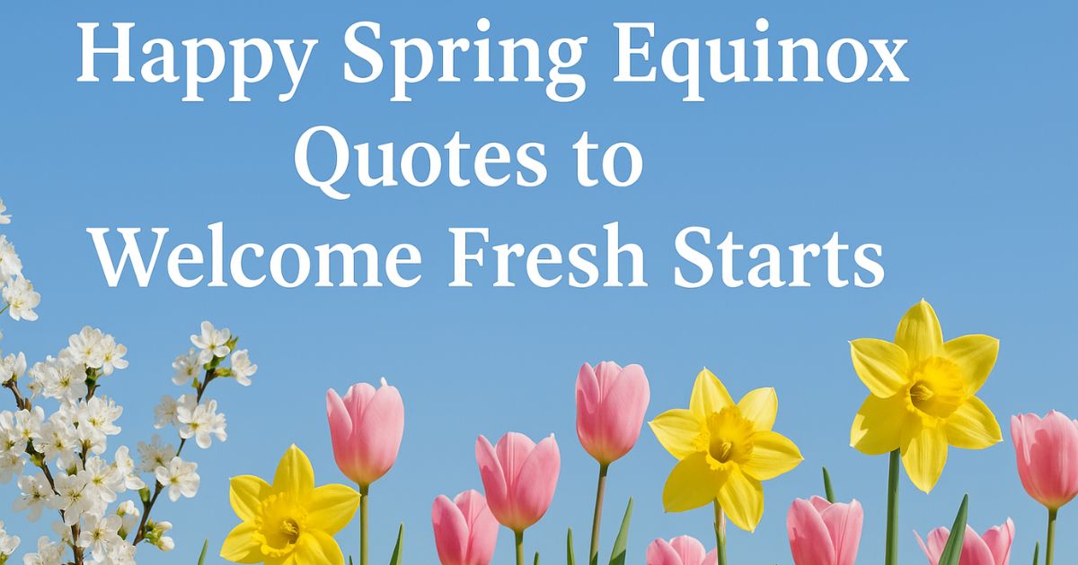 Top 60+ Happy Spring Equinox Quotes to Welcome Fresh Starts