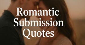 150 + Best Romantic Submission Quotes (with Commentary)