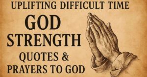 150 Uplifting Difficult Time God Strength Quotes & Prayers To God [Find Hope & Strength!]
