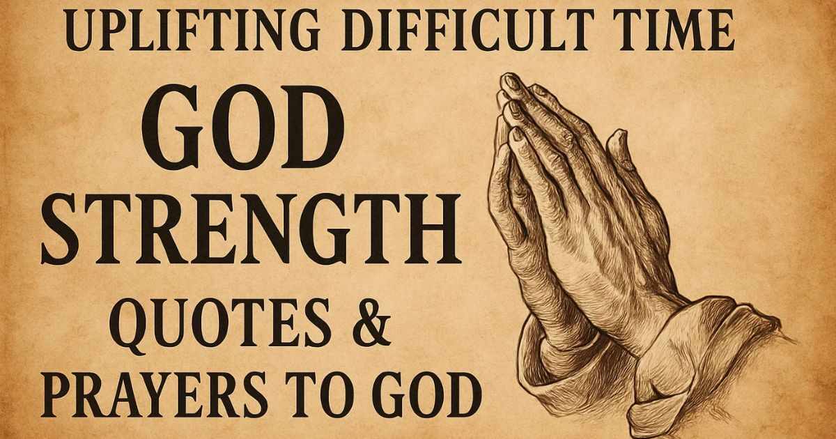 150 Uplifting Difficult Time God Strength Quotes & Prayers To God [Find Hope & Strength!]