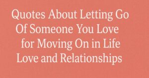 350+ Quotes About Letting Go Of Someone You Love for Moving On in Life | Love | Relationships