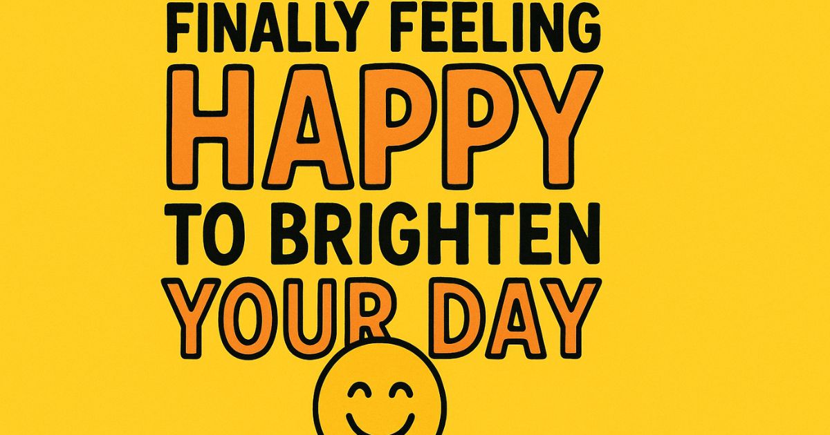 Best 50+ Finally Feeling Happy Quotes To Brighten Your Day